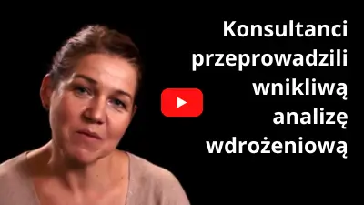 Konsultanci przeprowadzili wnikliwą analizę wdrożeniową