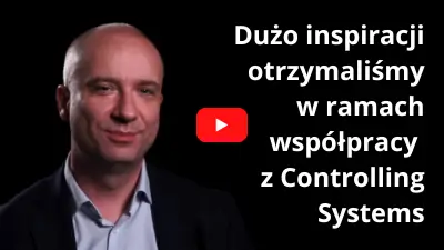 Dużo inspiracji otrzymaliśmy w ramach współpracy z Controlling Systems